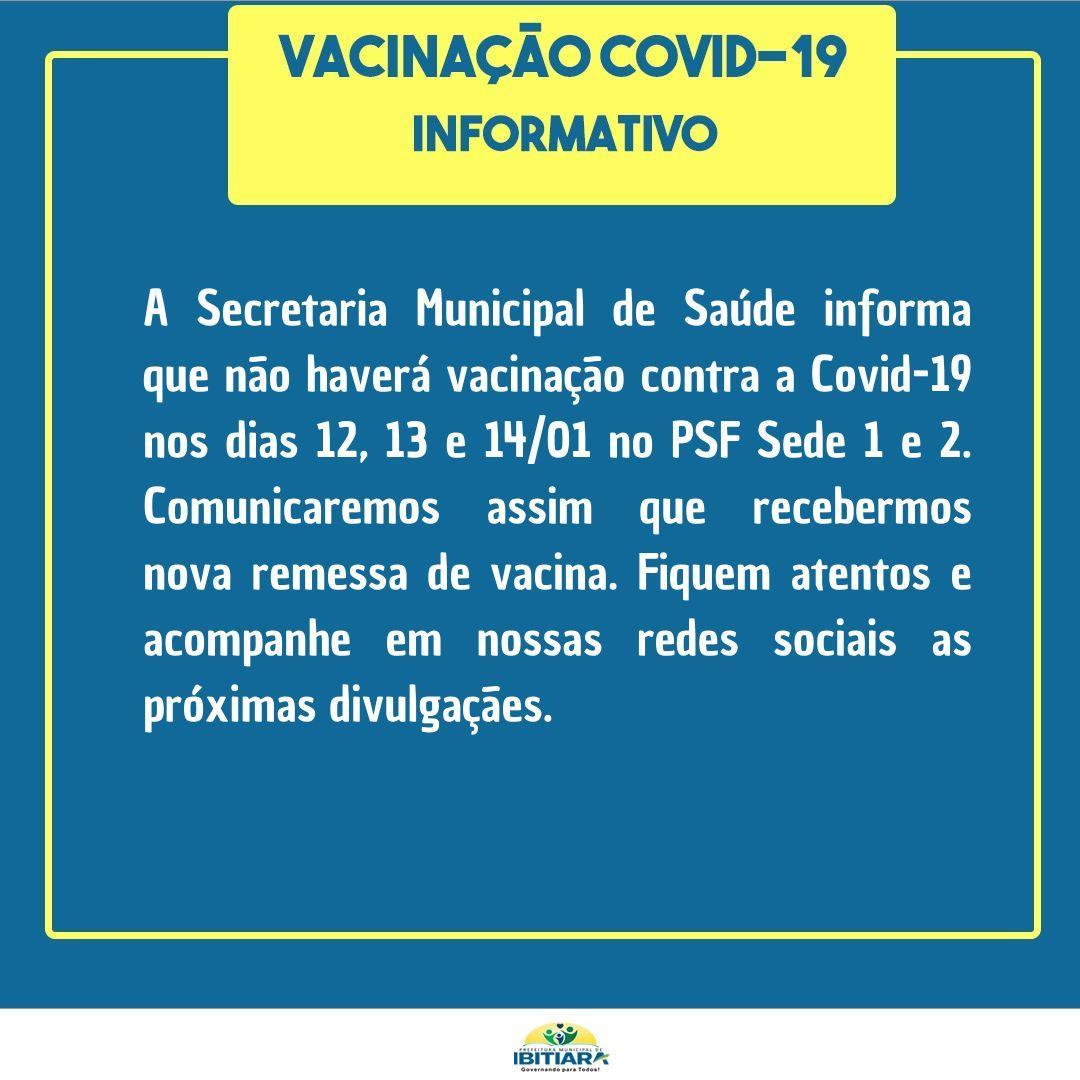VACINAÇÃO COVID-19. INFORMATIVO- A secretaria Municipal de Saúde informa que não haverá vacinação contra a Covid-19 nos dias 12,13 e 14/01 no PSF Sede 1 e 2.